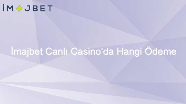 İmajbet Canlı Casino’da Hangi Ödeme Yöntemleri Kullanılır?