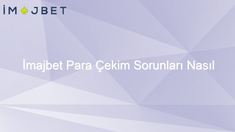 İmajbet Para Çekim Sorunları Nasıl Çözülür?