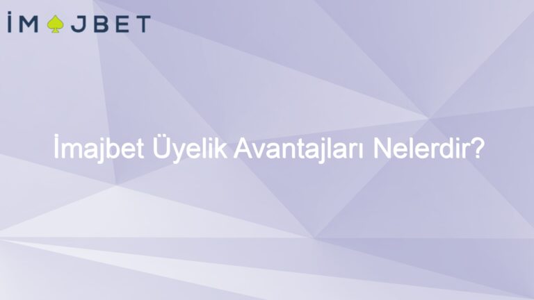 İmajbet Üyelik Avantajları Nelerdir?