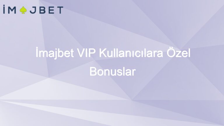 İmajbet VIP Kullanıcılara Özel Bonuslar